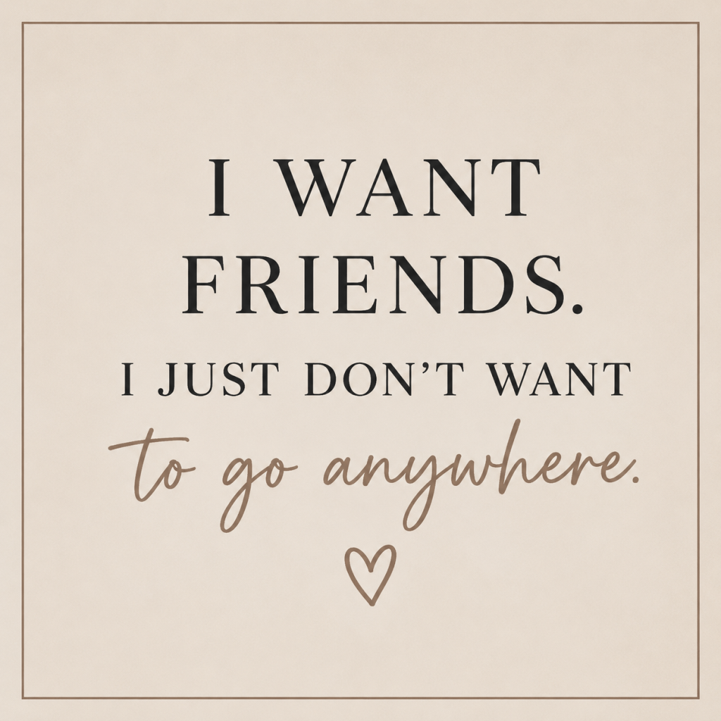 I Want Friends, I Just Don’t Want to Go&nbsp;Anywhere!